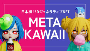 META KAWAII(DROP’S)とは？魅力や特徴、買い方をわかりやすく解説｜日本初3DジェネラティブNFT